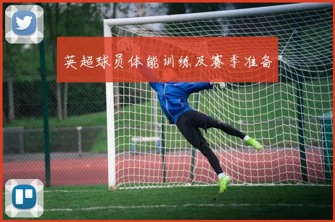 英超球员体能训练及赛季准备